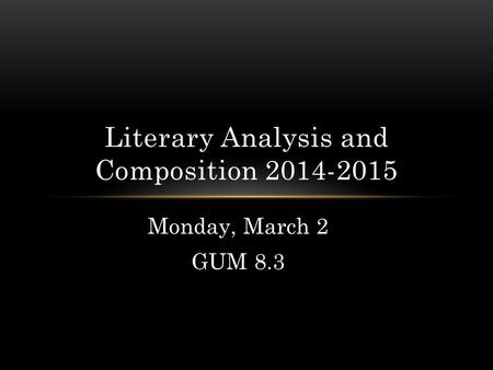 Monday, March 2 GUM 8.3 Literary Analysis and Composition 2014-2015.