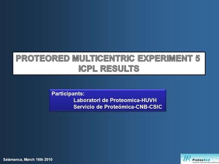 Salamanca, March 16th 2010 Participants: Laboratori de Proteomica-HUVH Servicio de Proteómica-CNB-CSIC Participants: Laboratori de Proteomica-HUVH Servicio.