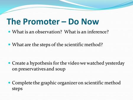 The Promoter – Do Now What is an observation? What is an inference? What are the steps of the scientific method? Create a hypothesis for the video we watched.