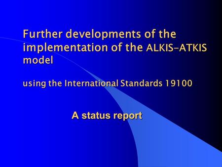 Further developments of the implementation of the ALKIS-ATKIS model using the International Standards 19100 A status report.