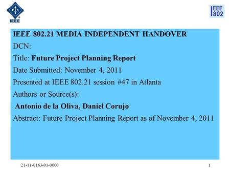 IEEE 802.21 MEDIA INDEPENDENT HANDOVER DCN: Title: Future Project Planning Report Date Submitted: November 4, 2011 Presented at IEEE 802.21 session #47.