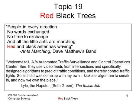 CS 307 Fundamentals of Computer ScienceRed Black Trees 1 Topic 19 Red Black Trees People in every direction No words exchanged No time to exchange And.