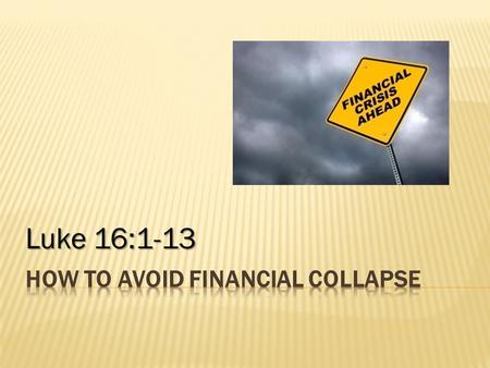 Luke 16:1-13. THE PRINCIPLE OF BUDGETING Proverbs 21:5 “Plan carefully and you’ll have plenty. But if you act too quickly you will never have enough.”