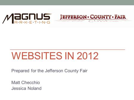 WEBSITES IN 2012 Prepared for the Jefferson County Fair Matt Checchio Jessica Noland.