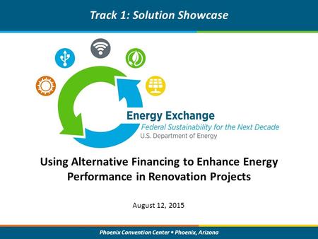 Phoenix Convention Center Phoenix, Arizona Using Alternative Financing to Enhance Energy Performance in Renovation Projects Track 1: Solution Showcase.