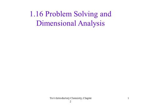 Tro's Introductory Chemistry, Chapter 2 1 1.16 Problem Solving and Dimensional Analysis.