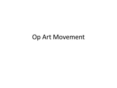 Op Art Movement. Movement 1960 Known as the style to trick the eye Lasted about 3 years Artist: Victor Vasarely, M.C. Echer, and Bridget Riley.