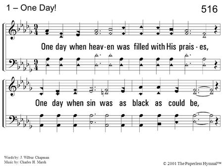 1. One day when heaven was filled with His praises, One day when sin was as black as could be, Jesus came forth to be born of a virgin Dwelt among men,