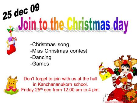 -Christmas song -Miss Christmas contest -Dancing -Games Don’t forget to join with us at the hall in Kanchananukorh school. Friday 25 th dec from 12.00.