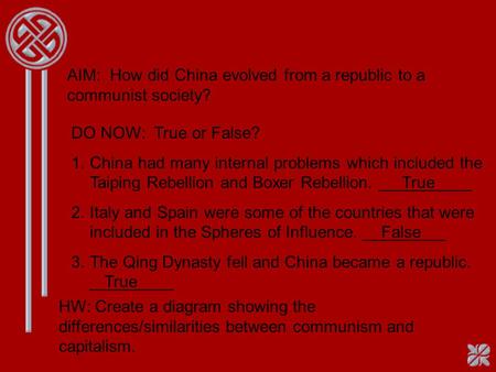 AIM: How did China evolved from a republic to a communist society? DO NOW: True or False? 1.China had many internal problems which included the Taiping.