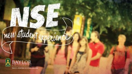 New Student Experience (NSE) NSE courses are designed to support your success by engaging you academically, socially, and spiritually in the earliest.