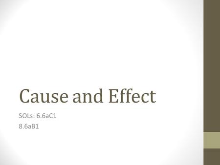 Cause and Effect SOLs: 6.6aC1 8.6aB1. Essential Questions How can I use the text to identify cause and effect? How do signal words help me identify cause.