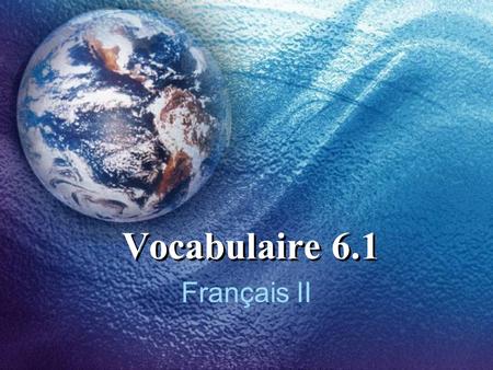 Vocabulaire 6.1 Français II. 1 1 How was it? 2 2 It was....