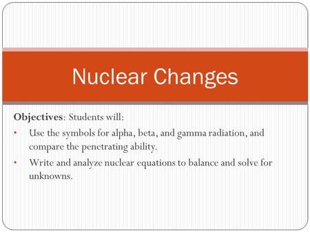 Nuclear Changes Objectives: Students will: