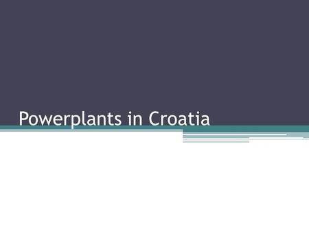 Powerplants in Croatia. Wind poweplants (VE) Wind powerplants started developing around the late 80’s To this day in Croatia there are 8 wind powerplants.