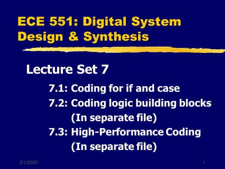 2/1/20001 ECE 551: Digital System Design & Synthesis Lecture Set 7 7.1: Coding for if and case 7.2: Coding logic building blocks (In separate file) 7.3: