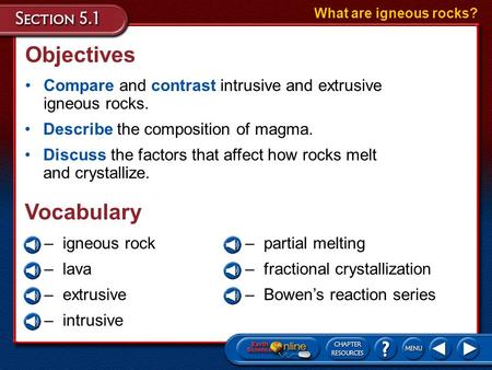 Objectives Compare and contrast intrusive and extrusive igneous rocks. What are igneous rocks? Describe the composition of magma. Discuss the factors.