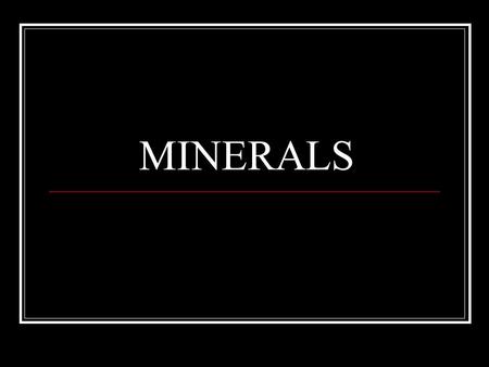 MINERALS. What Is A Mineral? A naturally occurring inorganic solid Formed by natural processes Not life processes Definite chemical composition Element.