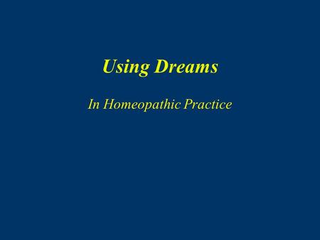 Using Dreams In Homeopathic Practice. ALL DREAMS ARE AN ATTEMPT TO HEAL THE ORGANISM.