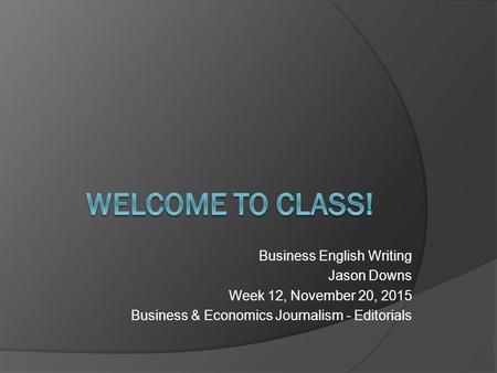 Business English Writing Jason Downs Week 12, November 20, 2015 Business & Economics Journalism - Editorials.