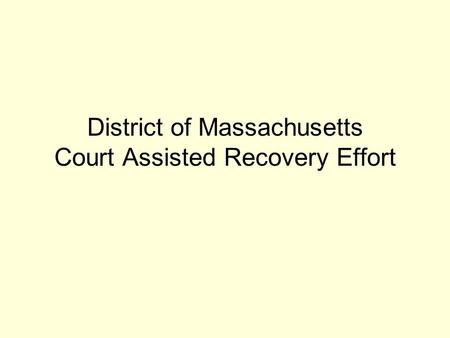 District of Massachusetts Court Assisted Recovery Effort.