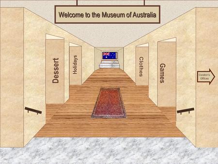 Museum Entrance Dessert Holidays Games Clothes Welcome to the Museum of Australia Curator’s Offices.