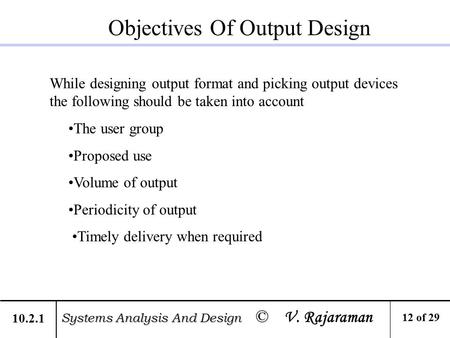 Objectives Of Output Design Systems Analysis And Design © Systems Analysis And Design © V. Rajaraman 12 of 29 While designing output format and picking.