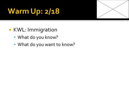  KWL: Immigration  What do you know?  What do you want to know?