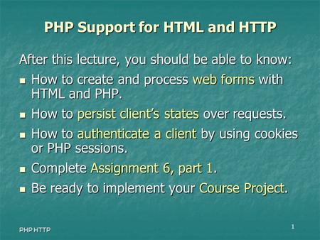 1 PHP HTTP After this lecture, you should be able to know: How to create and process web forms with HTML and PHP. How to create and process web forms with.