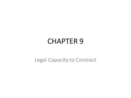 CHAPTER 9 Legal Capacity to Contract. 9-1 Contractual Capacity of Individuals & Organization What is Capacity? Contractual Capacity – the ability to understand.