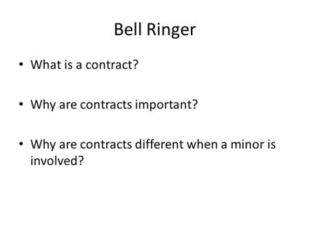 Bell Ringer What is a contract? Why are contracts important? Why are contracts different when a minor is involved?