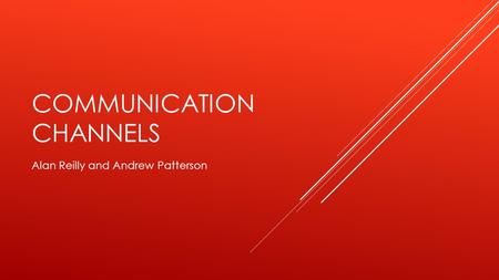 COMMUNICATION CHANNELS Alan Reilly and Andrew Patterson.