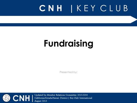 C N H | K E Y C L U B | Updated by: Member Relations Committee 2013-2014 California-Nevada-Hawaii District | Key Club International August 2013 Presented.