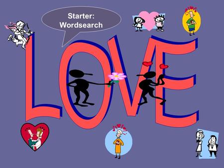 Starter: Wordsearch. What are the meanings of the different Greek words for love? EROS, STORGE, PARENTOS, PHILOS & AGAPE.