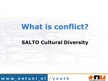 What is conflict? SALTO Cultural Diversity w w w n e t u n i n l/ y o u t h.