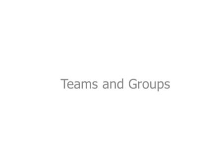 Teams and Groups. Teams A small number of people who work closely together toward a common objective and are mutually accountable.