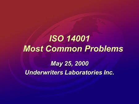 ISO 14001 Most Common Problems May 25, 2000 Underwriters Laboratories Inc. May 25, 2000 Underwriters Laboratories Inc.