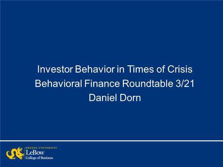 Investor Behavior in Times of Crisis Behavioral Finance Roundtable 3/21 Daniel Dorn.