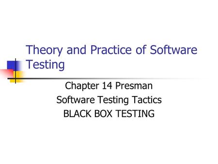 Theory and Practice of Software Testing Chapter 14 Presman Software Testing Tactics BLACK BOX TESTING.