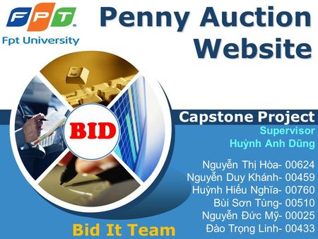 LOGO Penny Auction Website Capstone Project Bid It Team Supervisor Huỳnh Anh Dũng Nguyễn Thị Hòa- 00624 Nguyễn Duy Khánh- 00459 Huỳnh Hiếu Nghĩa- 00760.