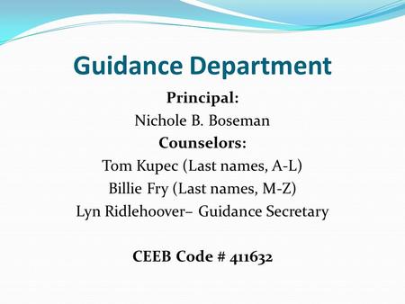 Guidance Department Principal: Nichole B. Boseman Counselors: Tom Kupec (Last names, A-L) Billie Fry (Last names, M-Z) Lyn Ridlehoover– Guidance Secretary.