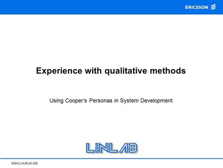 ERA/LVA/R-00:000 Experience with qualitative methods Using Cooper’s Personas in System Development.