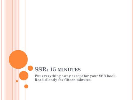 SSR: 15 MINUTES Put everything away except for your SSR book. Read silently for fifteen minutes.