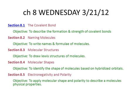 Ch 8 WEDNESDAY 3/21/12 Section 8.1Section 8.1The Covalent Bond Objective: To describe the formation & strength of covalent bonds Section 8.2 Naming Molecules.