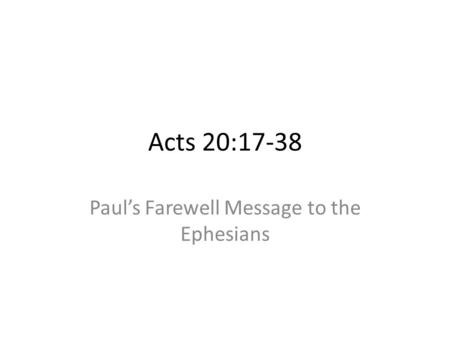 Acts 20:17-38 Paul’s Farewell Message to the Ephesians.