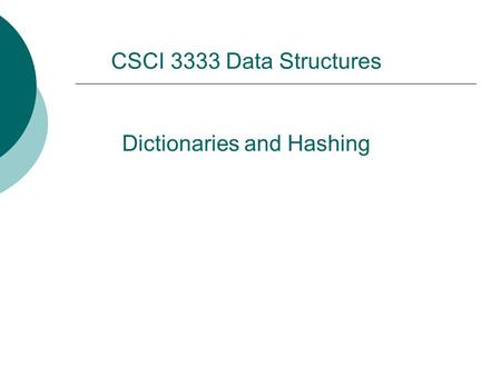 Dictionaries and Hashing CSCI 3333 Data Structures.