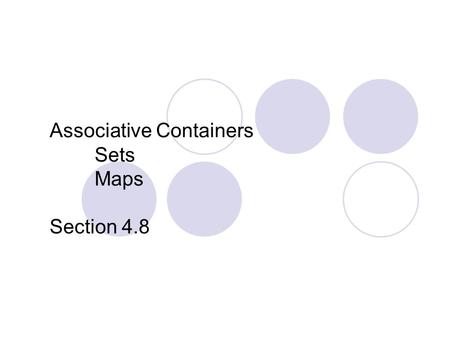 Associative Containers Sets Maps Section 4.8. Associative Containers.