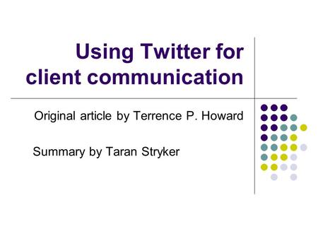 Using Twitter for client communication Original article by Terrence P. Howard Summary by Taran Stryker.