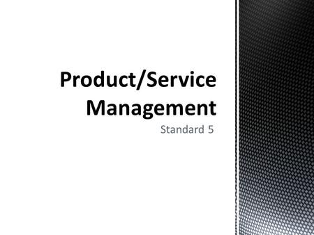 Standard 5. A marketing function that involves obtaining, developing, maintaining, and improving a product or service mix in response to market opportunities.