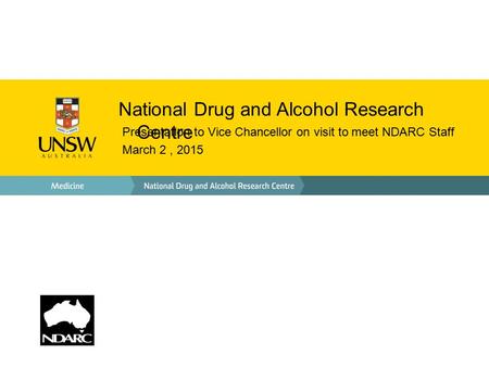 National Drug and Alcohol Research Centre Presentation to Vice Chancellor on visit to meet NDARC Staff March 2, 2015.